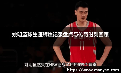 姚明篮球生涯辉煌记录盘点与传奇时刻回顾